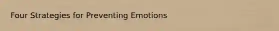 Four Strategies for Preventing Emotions