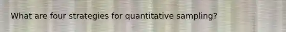 What are four strategies for quantitative sampling?