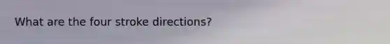 What are the four stroke directions?