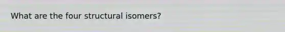 What are the four structural isomers?