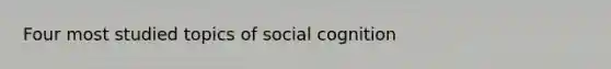 Four most studied topics of social cognition