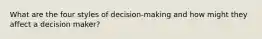 What are the four styles of decision-making and how might they affect a decision maker?