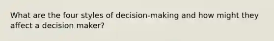 What are the four styles of decision-making and how might they affect a decision maker?