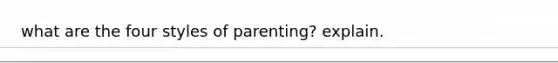 what are the four styles of parenting? explain.