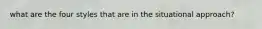 what are the four styles that are in the situational approach?
