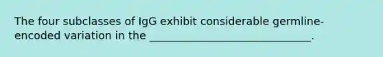 The four subclasses of IgG exhibit considerable germline-encoded variation in the ______________________________.