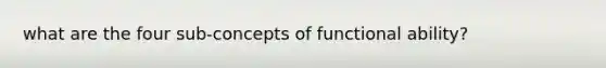 what are the four sub-concepts of functional ability?