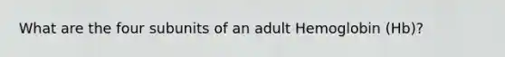 What are the four subunits of an adult Hemoglobin (Hb)?