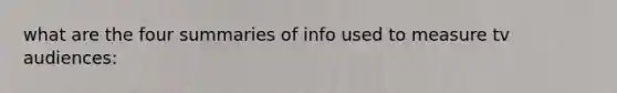 what are the four summaries of info used to measure tv audiences: