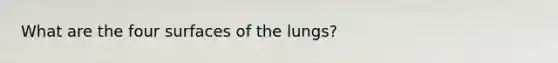 What are the four surfaces of the lungs?