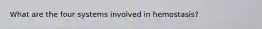 What are the four systems involved in hemostasis?