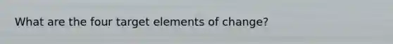 What are the four target elements of change?