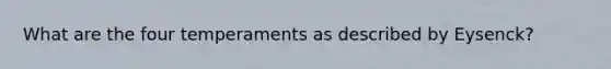 What are the four temperaments as described by Eysenck?