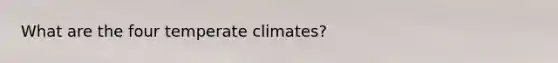 What are the four temperate climates?