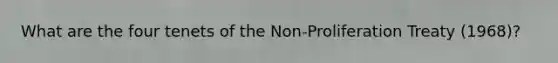 What are the four tenets of the Non-Proliferation Treaty (1968)?