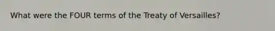 What were the FOUR terms of the Treaty of Versailles?