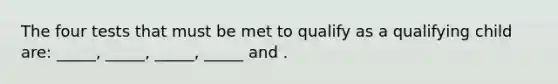 The four tests that must be met to qualify as a qualifying child are: _____, _____, _____, _____ and .