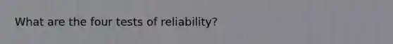 What are the four tests of reliability?