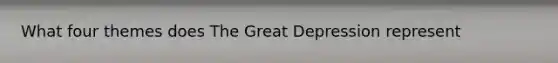 What four themes does The Great Depression represent