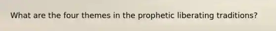 What are the four themes in the prophetic liberating traditions?