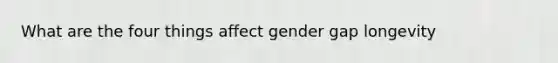 What are the four things affect gender gap longevity