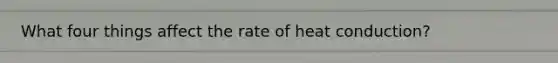 What four things affect the rate of heat conduction?