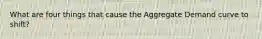 What are four things that cause the Aggregate Demand curve to shift?