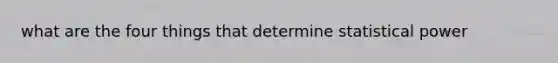 what are the four things that determine statistical power