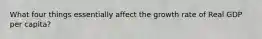 What four things essentially affect the growth rate of Real GDP per capita?