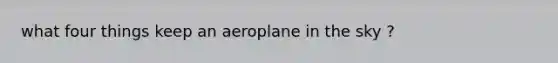 what four things keep an aeroplane in the sky ?