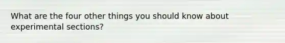 What are the four other things you should know about experimental sections?