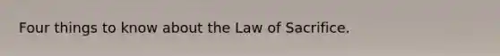 Four things to know about the Law of Sacrifice.