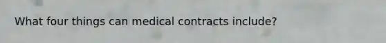 What four things can medical contracts include?