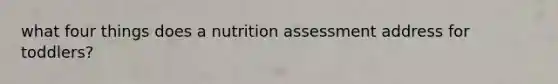 what four things does a nutrition assessment address for toddlers?