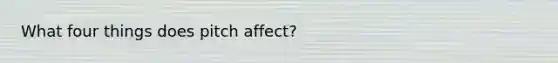 What four things does pitch affect?