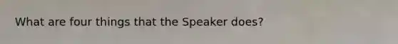 What are four things that the Speaker does?