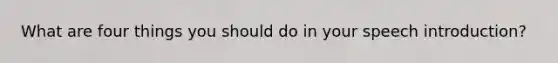 What are four things you should do in your speech introduction?