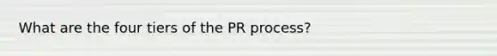 What are the four tiers of the PR process?