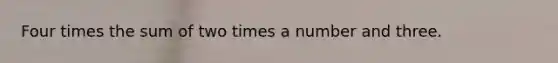 Four times the sum of two times a number and three.