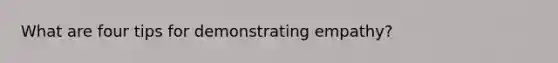 What are four tips for demonstrating empathy?