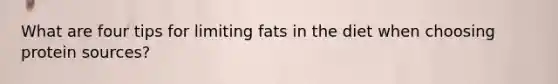 What are four tips for limiting fats in the diet when choosing protein sources?