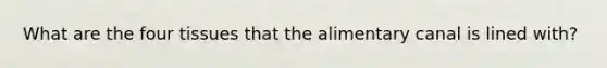 What are the four tissues that the alimentary canal is lined with?