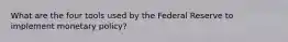 What are the four tools used by the Federal Reserve to implement monetary policy?
