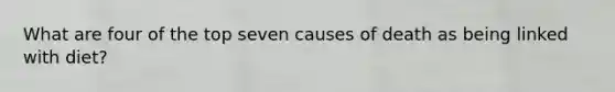 What are four of the top seven causes of death as being linked with diet?