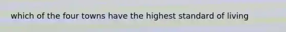 which of the four towns have the highest standard of living