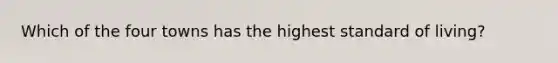 Which of the four towns has the highest standard of living?