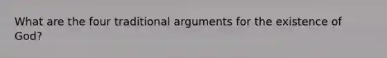 What are the four traditional arguments for the existence of God?