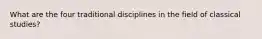 What are the four traditional disciplines in the field of classical studies?