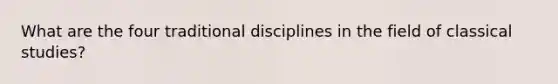 What are the four traditional disciplines in the field of classical studies?