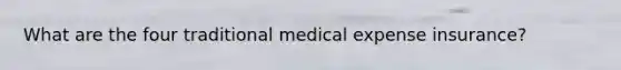 What are the four traditional medical expense insurance?